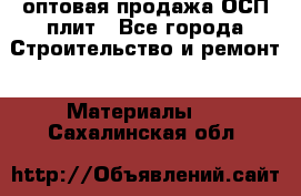 оптовая продажа ОСП плит - Все города Строительство и ремонт » Материалы   . Сахалинская обл.